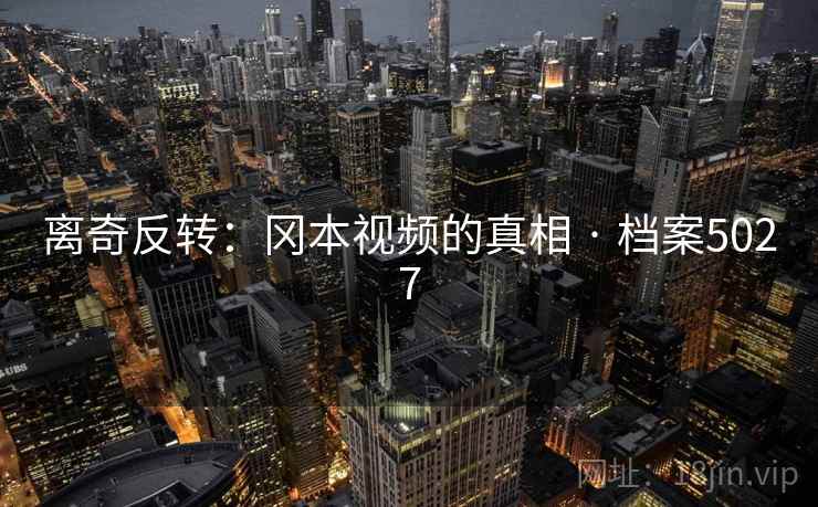 离奇反转：冈本视频的真相 · 档案5027  第1张