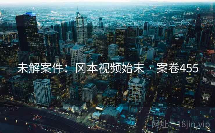 未解案件：冈本视频始末 · 案卷455  第2张
