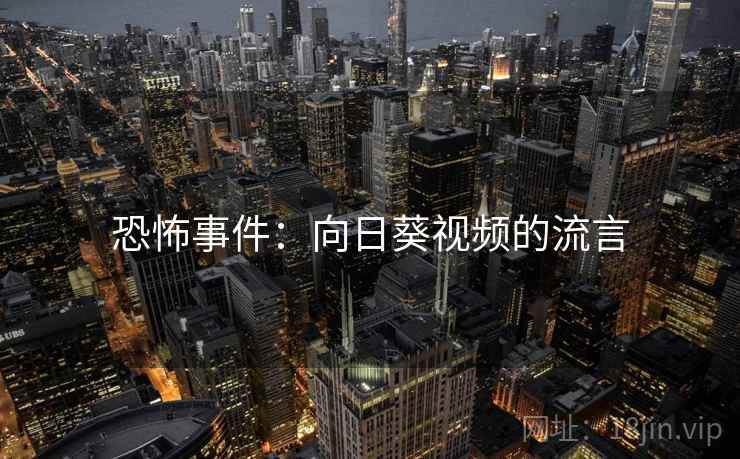 恐怖事件：向日葵视频的流言  第2张