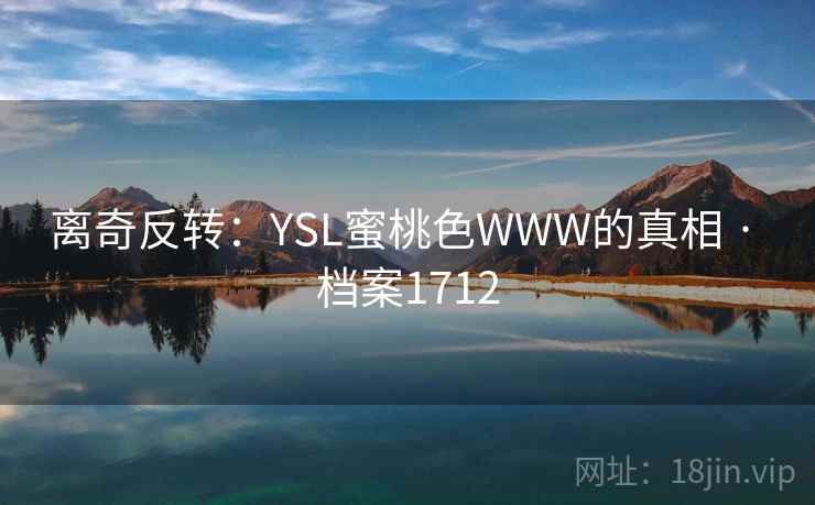 离奇反转：YSL蜜桃色WWW的真相 · 档案1712  第2张