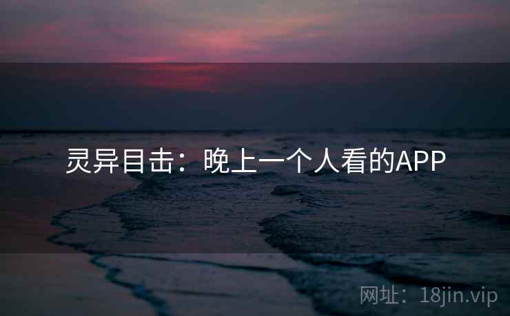 灵异目击：晚上一个人看的APP