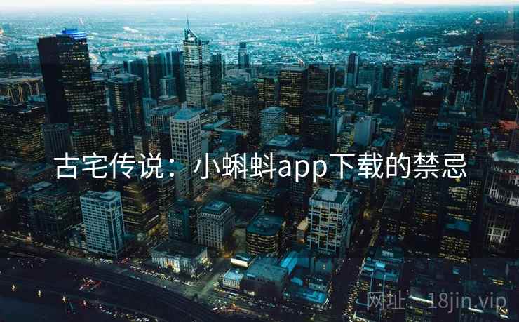 古宅传说：小蝌蚪app下载的禁忌