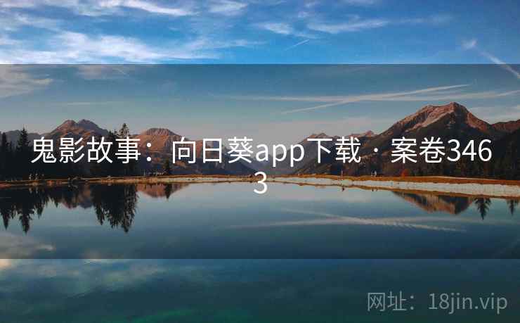 鬼影故事：向日葵app下载 · 案卷3463