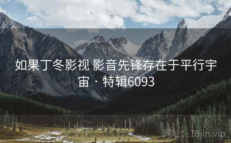 如果丁冬影视 影音先锋存在于平行宇宙 · 特辑6093