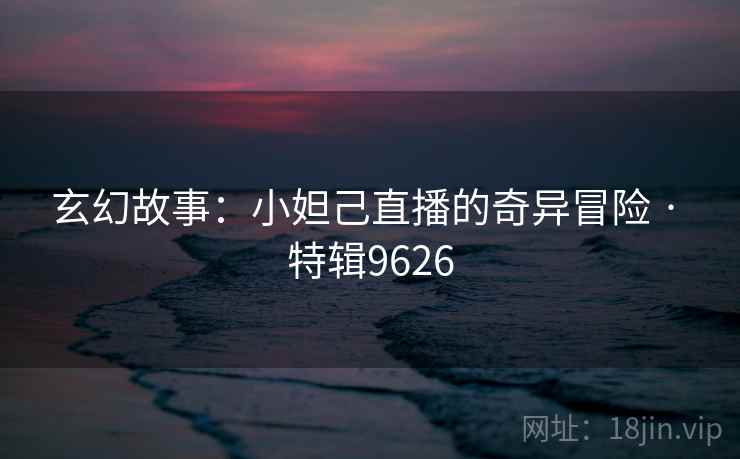玄幻故事：小妲己直播的奇异冒险 · 特辑9626  第2张