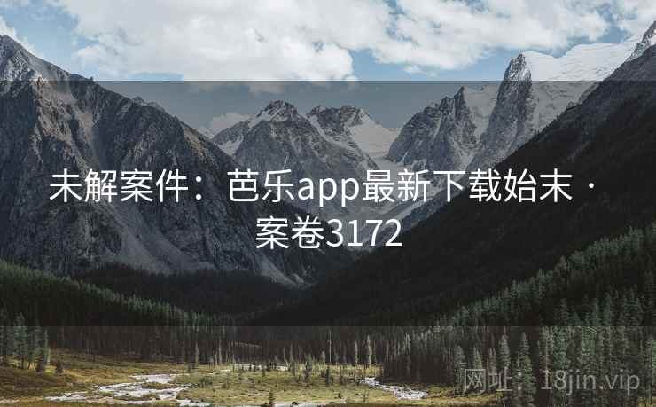 未解案件：芭乐app最新下载始末 · 案卷3172  第2张