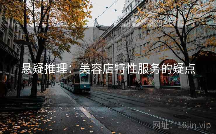 悬疑推理：美容店特性服务的疑点  第2张